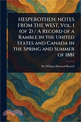 HESPEROTHEN; NOTES FROM THE WEST, Vol. 1 (of 2) / A Record of a Ramble in the United States and Canada in the Spring and Summer of 1881