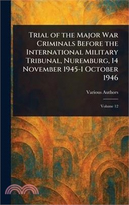 Trial of the Major War Criminals Before the International Military Tribunal, Nuremburg, 14 November 1945-1 October 1946