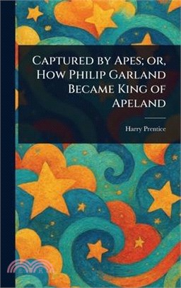 Captured by Apes; or, How Philip Garland Became King of Apeland