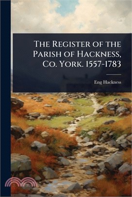 The Register of the Parish of Hackness, Co. York. 1557-1783