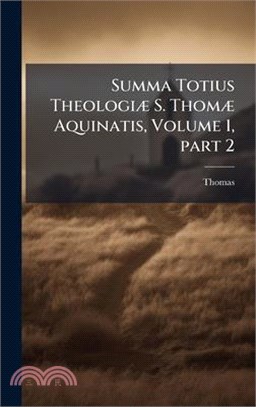 Summa Totius TheologiÃ] S. ThomÃ] Aquinatis, Volume 1, part 2