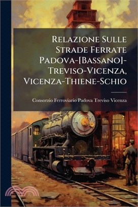 Relazione Sulle Strade Ferrate Padova-[Bassano]-Treviso-Vicenza, Vicenza-Thiene-Schio