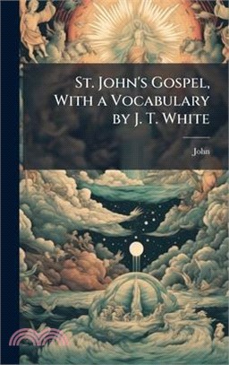 St. John's Gospel, With a Vocabulary by J. T. White