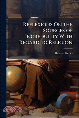 Reflexions On the Sources of Incredulity With Regard to Religion