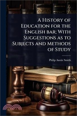 A History of Education for the English bar; With Suggestions as to Subjects and Methods of Study