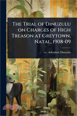 The Trial of Dinuzulu on Charges of High Treason at Greytown, Natal, 1908-09