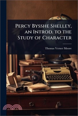Percy Bysshe Shelley, an Introd. to the Study of Character