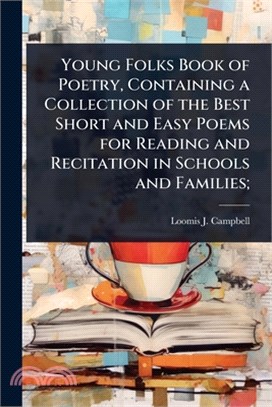 Young Folks Book of Poetry, Containing a Collection of the Best Short and Easy Poems for Reading and Recitation in Schools and Families;
