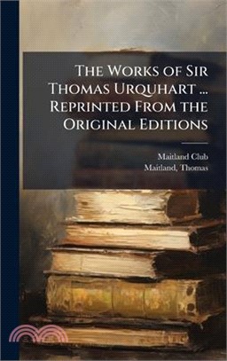 The Works of Sir Thomas Urquhart ... Reprinted From the Original Editions