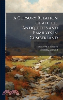 A Cursory Relation of all the Antiquities and Familyes in Cumberland