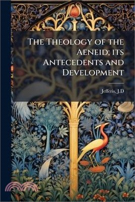 The Theology of the Aeneid; its Antecedents and Development
