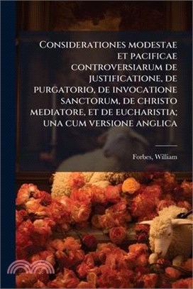 Considerationes modestae et pacificae controversiarum de justificatione, de purgatorio, de invocatione sanctorum, de christo mediatore, et de eucharis