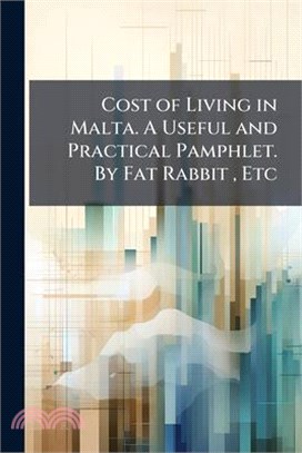 Cost of Living in Malta. A Useful and Practical Pamphlet. By Fat Rabbit, Etc