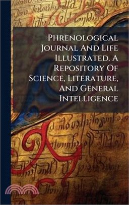 Phrenological Journal And Life Illustrated. A Repository Of Science, Literature, And General Intelligence