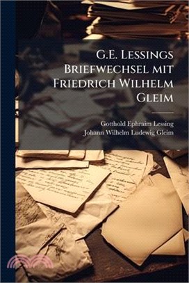 G.E. Lessings Briefwechsel mit Friedrich Wilhelm Gleim