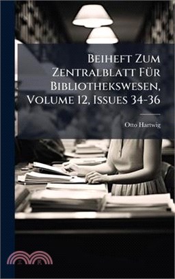 Beiheft Zum Zentralblatt FÃ1/4r Bibliothekswesen, Volume 12, Issues 34-36