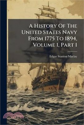 A History Of The United States Navy From 1775 To 1894, Volume 1, Part 1