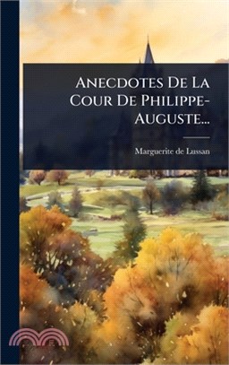 Anecdotes De La Cour De Philippe- Auguste...