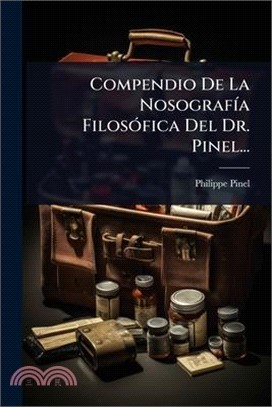 Compendio De La NosografÃ-a FilosÃ3fica Del Dr. Pinel...