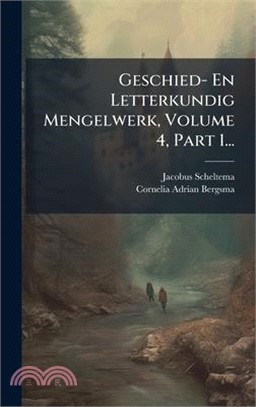 Geschied- En Letterkundig Mengelwerk, Volume 4, Part 1...