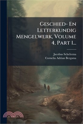 Geschied- En Letterkundig Mengelwerk, Volume 4, Part 1...