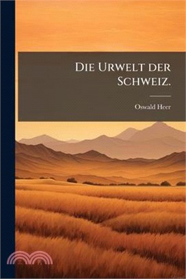 Die Urwelt der Schweiz.