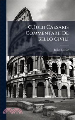C. Iulii Caesaris Commentarii De Bello Civili