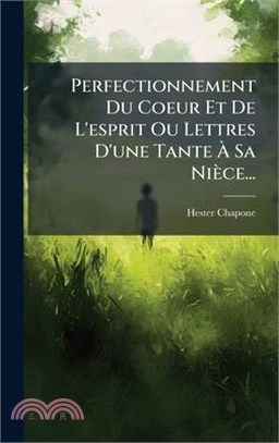 Perfectionnement Du Coeur Et De L'esprit Ou Lettres D'une Tante Ã Sa Nièce...