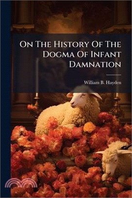 On The History Of The Dogma Of Infant Damnation
