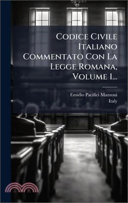 Codice Civile Italiano Commentato Con La Legge Romana, Volume 1...