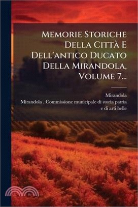 Memorie Storiche Della CittÃ E Dell'antico Ducato Della Mirandola, Volume 7...