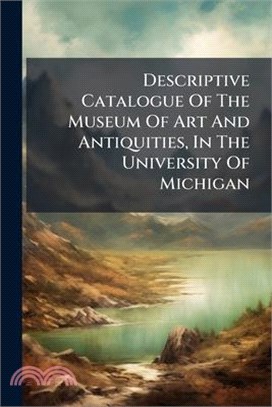 Descriptive Catalogue Of The Museum Of Art And Antiquities, In The University Of Michigan