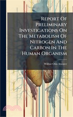 Report Of Preliminary Investigations On The Metabolism Of Nitrogen And Carbon In The Human Organism