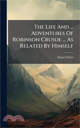 The Life And ... Adventures Of Robinson Crusoe ... As Related By Himself