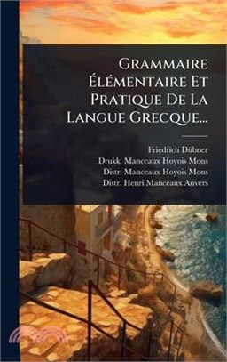Grammaire ÃlÃ(c)mentaire Et Pratique De La Langue Grecque...