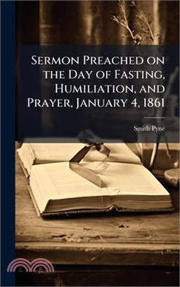 Sermon Preached on the Day of Fasting, Humiliation, and Prayer, January 4, 1861