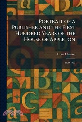 Portrait of a Publisher and the First Hundred Years of the House of Appleton: 1829-1925