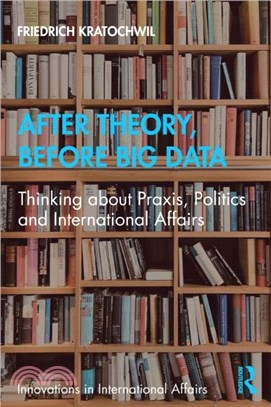 After Theory, Before Big Data：Thinking about Praxis, Politics and International Affairs