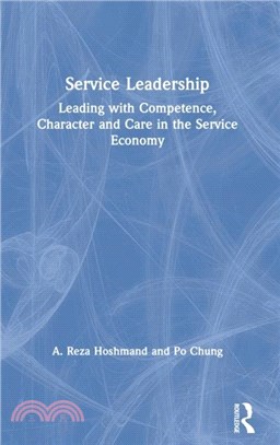 Service Leadership：Leading with Competence, Character and Care in the Service Economy