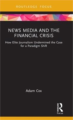 News Media and the Financial Crisis: How Elite Journalism Undermined the Case for a Paradigm Shift