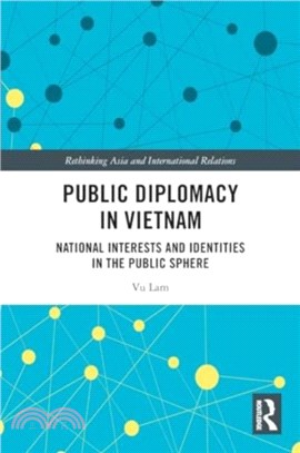 Public Diplomacy in Vietnam：National Interests and Identities in the Public Sphere