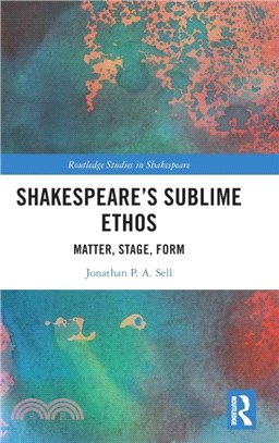 Shakespeare's Sublime Ethos：Matter, Stage, Form