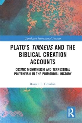 Plato's Timaeus and the Biblical Creation Accounts: Cosmic Monotheism and Terrestrial Polytheism in the Primordial History