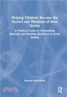 Helping Children Become the Heroes of their Stories：A Practical Guide to Overcoming Adversity and Building Resilience in Every Setting