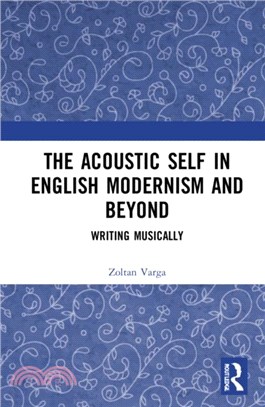 The Acoustic Self in English Modernism and Beyond：Writing Musically