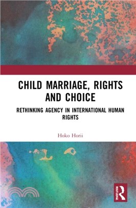 Child Marriage, Rights and Choice：Rethinking Agency in International Human Rights