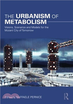 The Urbanism of Metabolism：Visions, Scenarios and Models for the Mutant City of Tomorrow