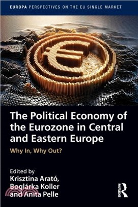 The Political Economy of the Eurozone in Central and Eastern Europe：Why In, Why Out?