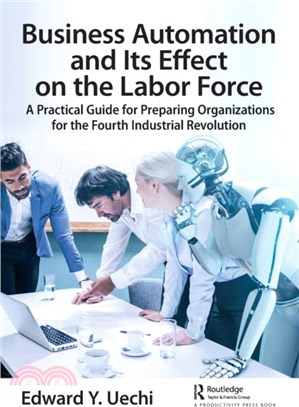 Business Automation and Its Effect on the Labor Force：A Practical Guide for Preparing Organizations for the Fourth Industrial Revolution