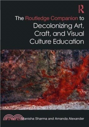 The Routledge Companion to Decolonizing Art, Craft, and Visual Culture Education